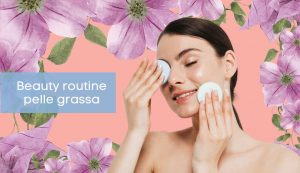 beauty routine pelle grassa