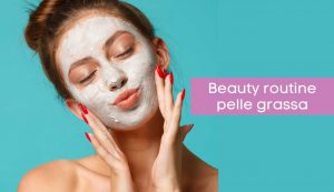 beauty routine pelle grassa