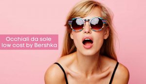 occhiali da sole bershka- modaeimmagine.it